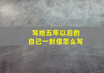 写给五年以后的自己一封信怎么写