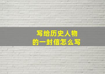 写给历史人物的一封信怎么写