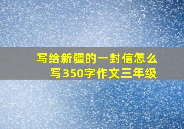 写给新疆的一封信怎么写350字作文三年级