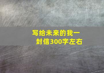 写给未来的我一封信300字左右