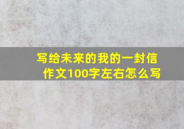 写给未来的我的一封信作文100字左右怎么写