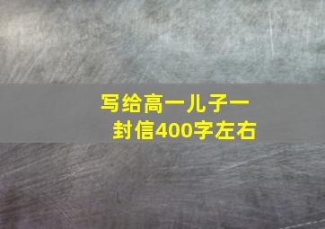 写给高一儿子一封信400字左右