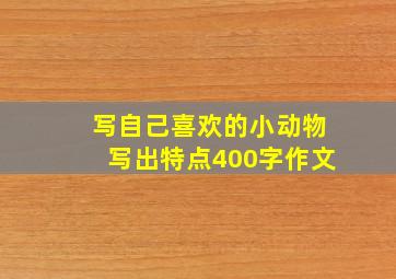 写自己喜欢的小动物写出特点400字作文