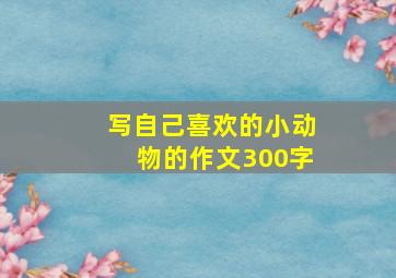 写自己喜欢的小动物的作文300字