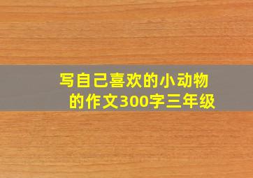 写自己喜欢的小动物的作文300字三年级