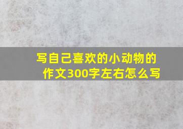 写自己喜欢的小动物的作文300字左右怎么写