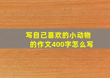 写自己喜欢的小动物的作文400字怎么写