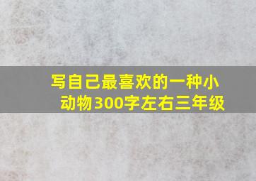 写自己最喜欢的一种小动物300字左右三年级