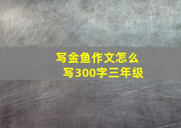 写金鱼作文怎么写300字三年级