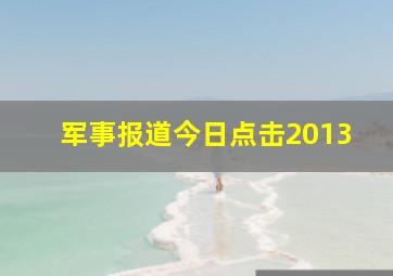 军事报道今日点击2013