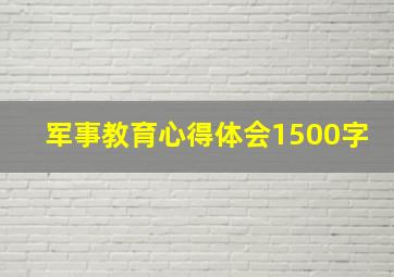 军事教育心得体会1500字