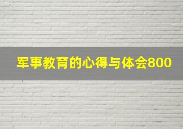 军事教育的心得与体会800