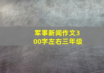 军事新闻作文300字左右三年级