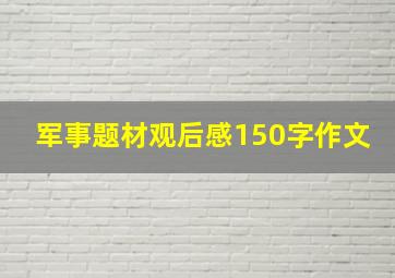 军事题材观后感150字作文