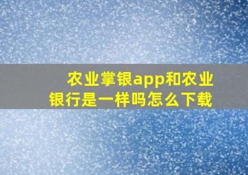 农业掌银app和农业银行是一样吗怎么下载