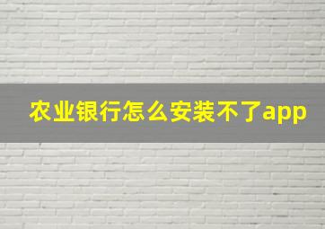 农业银行怎么安装不了app