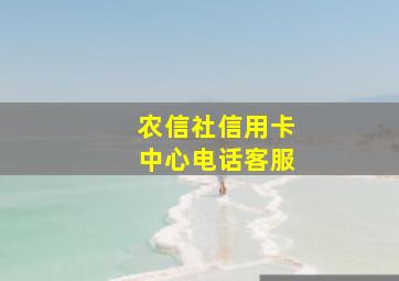 农信社信用卡中心电话客服