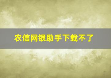 农信网银助手下载不了