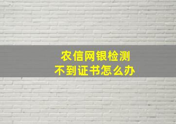 农信网银检测不到证书怎么办