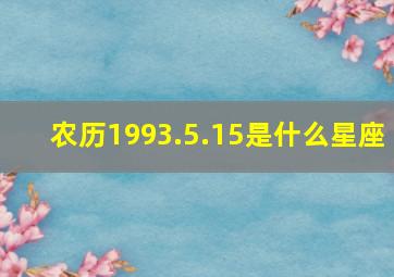 农历1993.5.15是什么星座