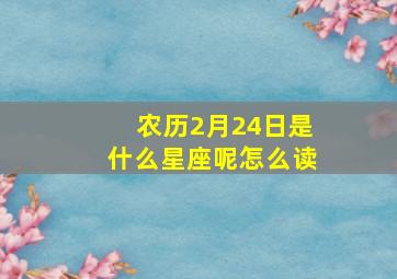 农历2月24日是什么星座呢怎么读