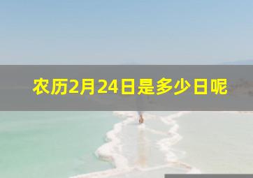 农历2月24日是多少日呢