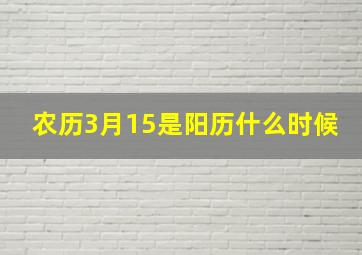 农历3月15是阳历什么时候