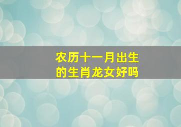 农历十一月出生的生肖龙女好吗