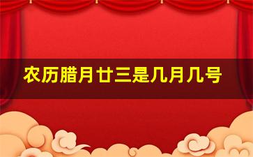 农历腊月廿三是几月几号