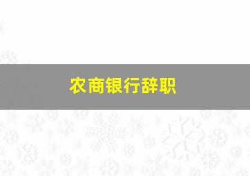 农商银行辞职