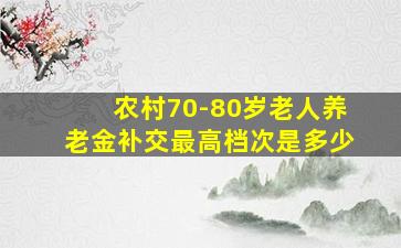 农村70-80岁老人养老金补交最高档次是多少