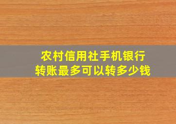 农村信用社手机银行转账最多可以转多少钱