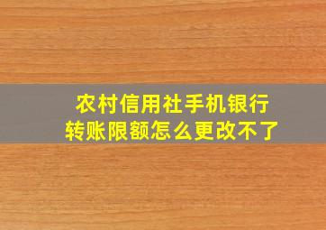 农村信用社手机银行转账限额怎么更改不了