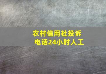 农村信用社投诉电话24小时人工