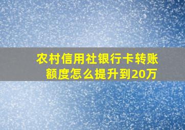 农村信用社银行卡转账额度怎么提升到20万