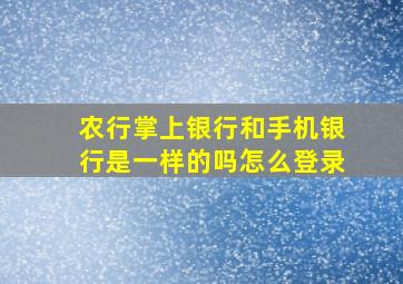 农行掌上银行和手机银行是一样的吗怎么登录