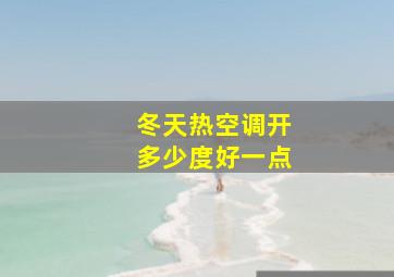 冬天热空调开多少度好一点