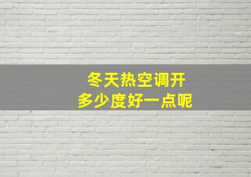 冬天热空调开多少度好一点呢