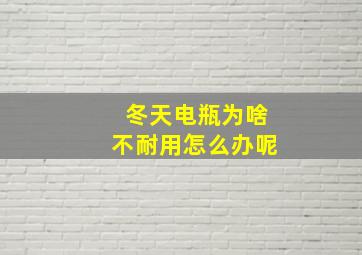 冬天电瓶为啥不耐用怎么办呢