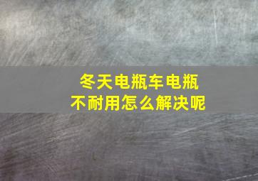 冬天电瓶车电瓶不耐用怎么解决呢