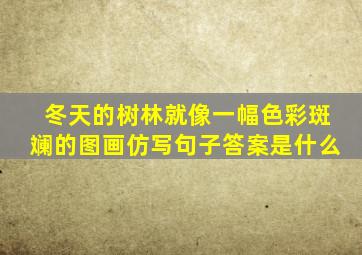 冬天的树林就像一幅色彩斑斓的图画仿写句子答案是什么