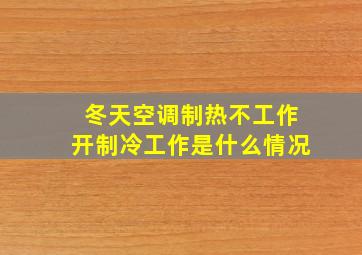 冬天空调制热不工作开制冷工作是什么情况