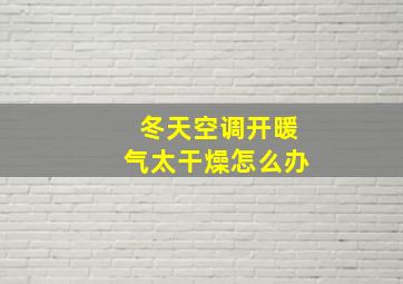 冬天空调开暖气太干燥怎么办