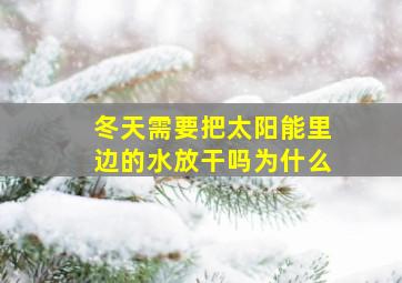 冬天需要把太阳能里边的水放干吗为什么