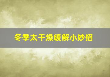 冬季太干燥缓解小妙招