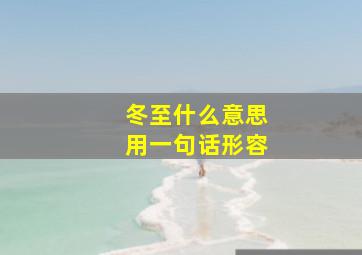 冬至什么意思用一句话形容