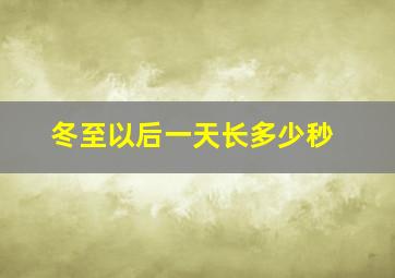 冬至以后一天长多少秒