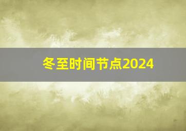 冬至时间节点2024