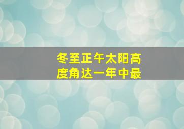 冬至正午太阳高度角达一年中最