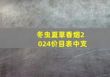 冬虫夏草香烟2024价目表中支